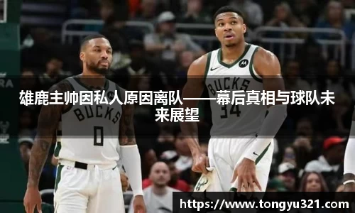 雄鹿主帅因私人原因离队——幕后真相与球队未来展望