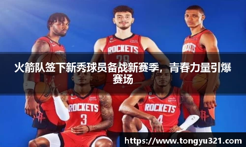 火箭队签下新秀球员备战新赛季，青春力量引爆赛场