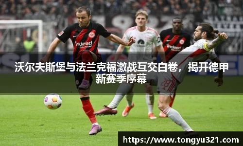 沃尔夫斯堡与法兰克福激战互交白卷，揭开德甲新赛季序幕
