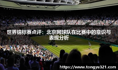 世界锦标赛点评：北京网球队在比赛中的意识与表现分析