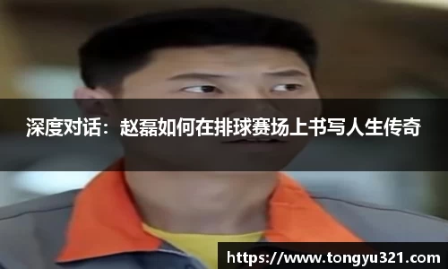 深度对话：赵磊如何在排球赛场上书写人生传奇
