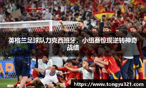 英格兰足球队力克西班牙，小组赛惊现逆转神奇战绩