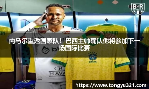 内马尔重返国家队！巴西主帅确认他将参加下一场国际比赛