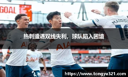 热刺遭遇双线失利，球队陷入困境