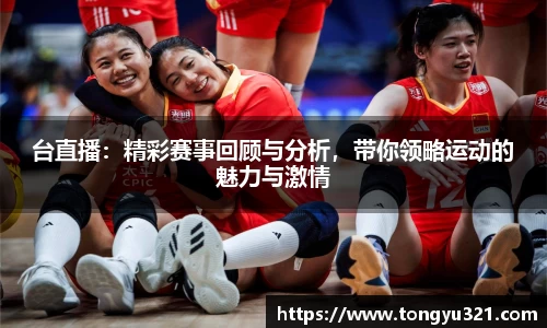 台直播：精彩赛事回顾与分析，带你领略运动的魅力与激情