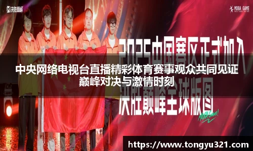 中央网络电视台直播精彩体育赛事观众共同见证巅峰对决与激情时刻