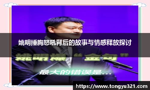 姚明捶胸怒吼背后的故事与情感释放探讨