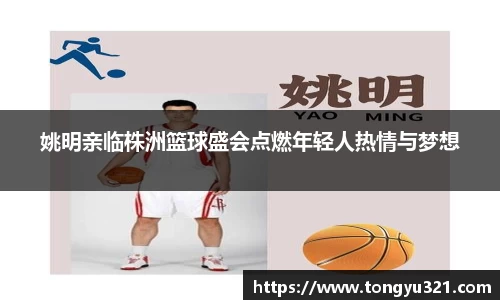 姚明亲临株洲篮球盛会点燃年轻人热情与梦想