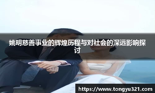 姚明慈善事业的辉煌历程与对社会的深远影响探讨
