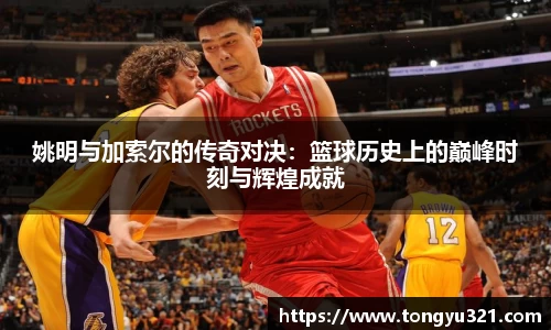 姚明与加索尔的传奇对决：篮球历史上的巅峰时刻与辉煌成就