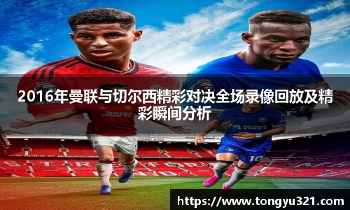 2016年曼联与切尔西精彩对决全场录像回放及精彩瞬间分析