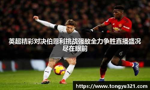 英超精彩对决伯恩利挑战强敌全力争胜直播盛况尽在眼前