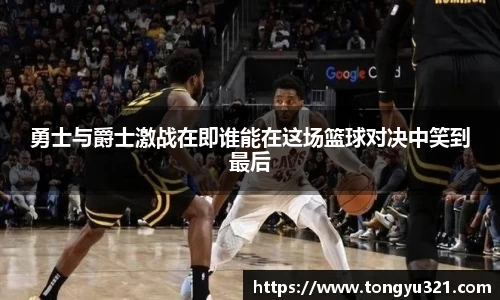 勇士与爵士激战在即谁能在这场篮球对决中笑到最后