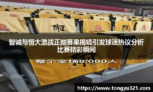 智诚与恒大激战正酣赛果揭晓引发球迷热议分析比赛精彩瞬间