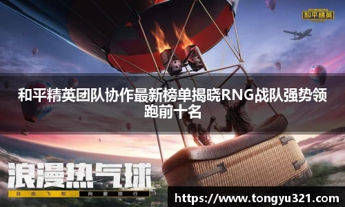 和平精英团队协作最新榜单揭晓RNG战队强势领跑前十名